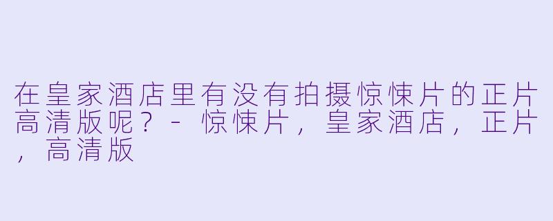 在皇家酒店里有没有拍摄惊悚片的正片高清版呢？