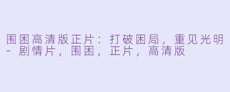 围困高清版正片：打破困局，重见光明-剧情片，围困，正片，高清版