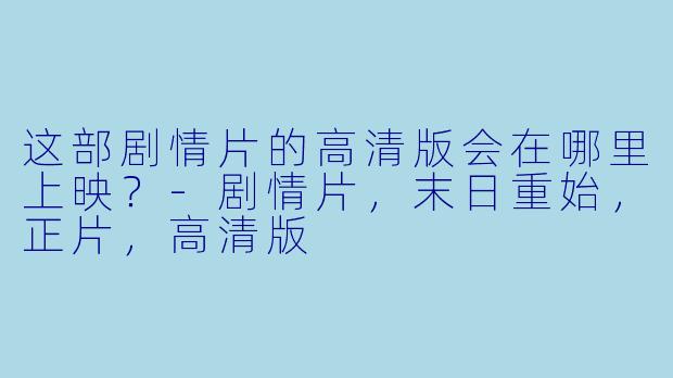 这部剧情片的高清版会在哪里上映？