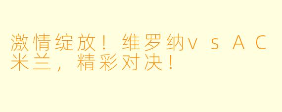 激情绽放!维罗纳vsAC米兰,精彩对决!