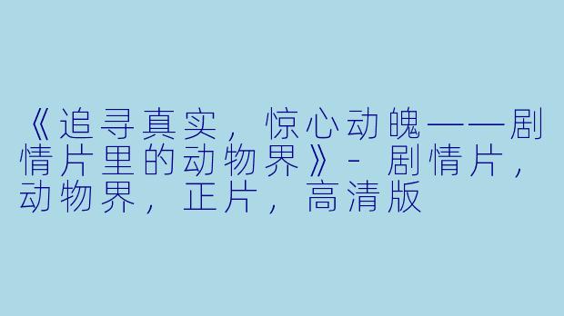 《追寻真实,惊心动魄——剧情片里的动物界》