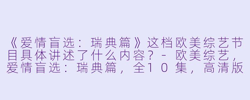 《爱情盲选:瑞典篇》这档欧美综艺节目具体讲述了什么内容?
