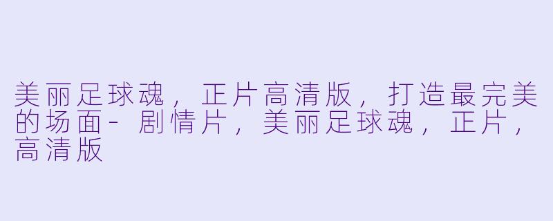美丽足球魂，正片高清版，打造最完美的场面-剧情片，美丽足球魂，正片，高清版