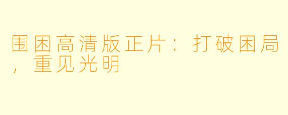 围困高清版正片：打破困局，重见光明