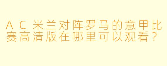 AC米兰对阵罗马的意甲比赛高清版在哪里可以观看？