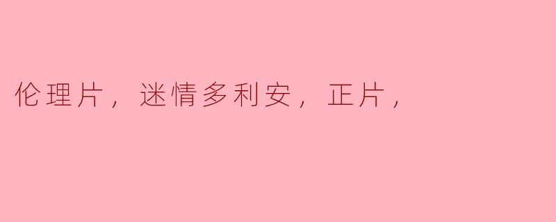 伦理片，迷情多利安，正片，