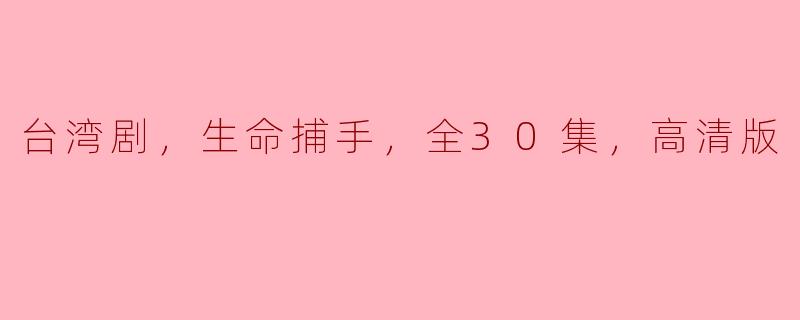这部台湾剧《生命捕手》全30集高清版在哪里可以观看呢？