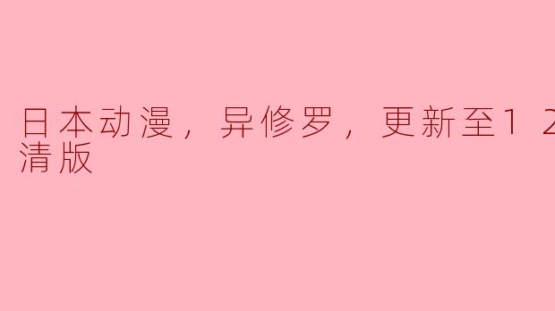 日本动漫，异修罗，更新至12集，高清版
