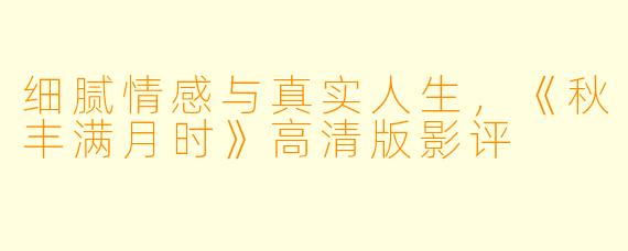 细腻情感与真实人生，《秋丰满月时》高清版影评