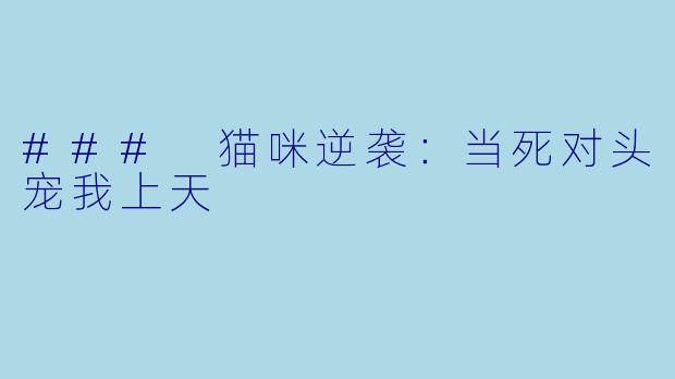### 猫咪逆袭：当死对头宠我上天