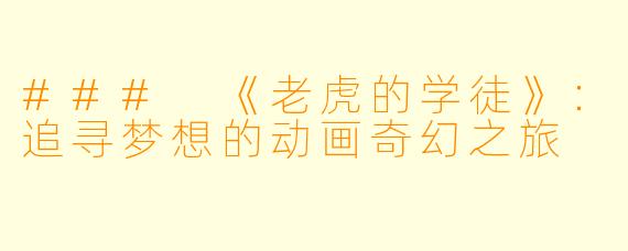 ### 《老虎的学徒》：追寻梦想的动画奇幻之旅