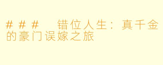 ### 错位人生：真千金的豪门误嫁之旅