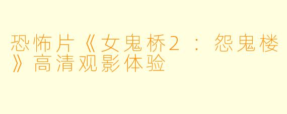 恐怖片《女鬼桥2：怨鬼楼》高清观影体验