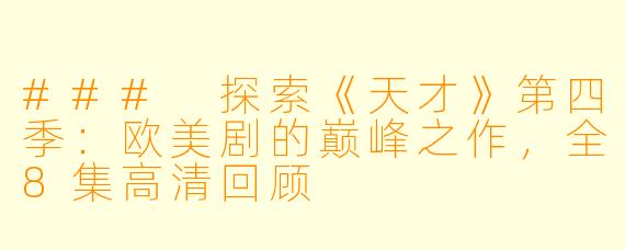 ### 探索《天才》第四季：欧美剧的巅峰之作，全8集高清回顾