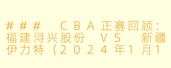 ### CBA正赛回顾：福建浔兴股份 VS 新疆伊力特（2024年1月12日）