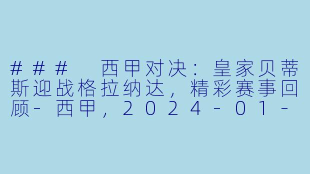 ### 西甲对决：皇家贝蒂斯迎战格拉纳达，精彩赛事回顾-西甲，2024-01-14 西甲联赛 皇家贝蒂斯 VS 格拉纳达，正赛，高清版