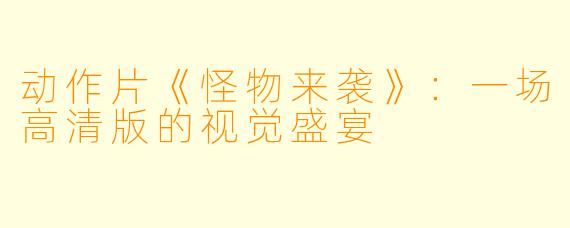 动作片《怪物来袭》：一场高清版的视觉盛宴