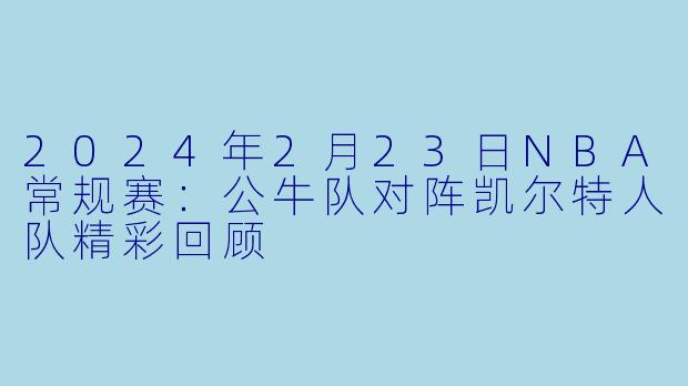 2024年2月23日NBA常规赛：公牛队对阵凯尔特人队精彩回顾