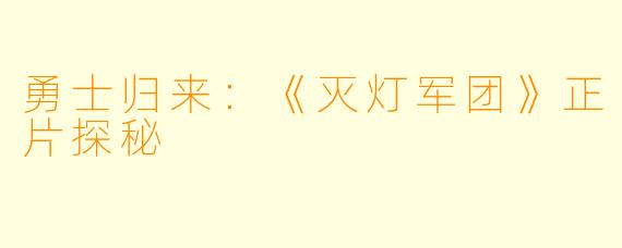 勇士归来：《灭灯军团》正片探秘