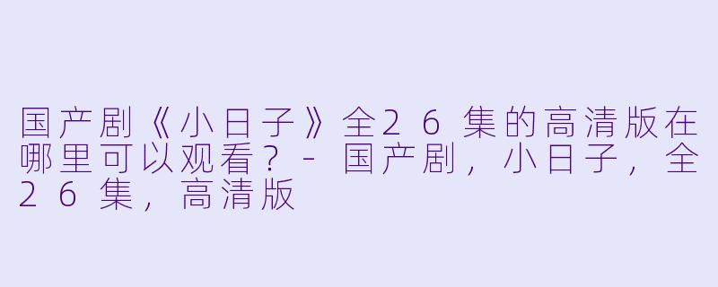 国产剧《小日子》全26集的高清版在哪里可以观看？