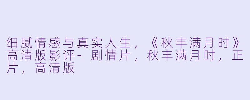 细腻情感与真实人生，《秋丰满月时》高清版影评