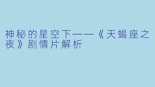 神秘的星空下——《天蝎座之夜》剧情片解析