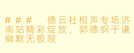### 德云社相声专场济南站精彩绽放，郭德纲于谦幽默无极限