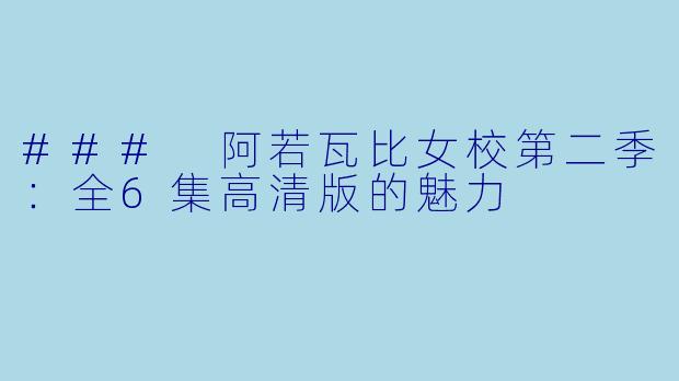 ### 阿若瓦比女校第二季：全6集高清版的魅力