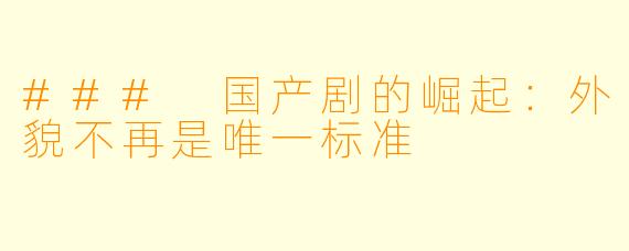 ### 国产剧的崛起：外貌不再是唯一标准