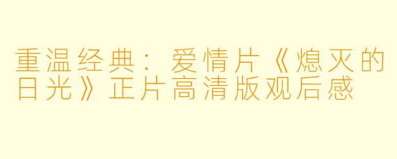重温经典：爱情片《熄灭的日光》正片高清版观后感