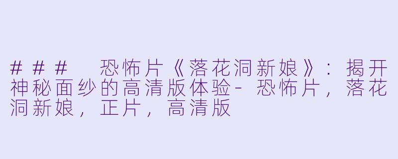 ### 恐怖片《落花洞新娘》:揭开神秘面纱的高清版体验