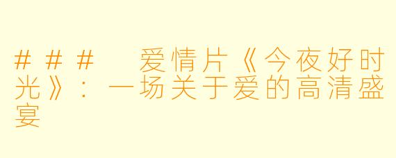 ### 爱情片《今夜好时光》：一场关于爱的高清盛宴