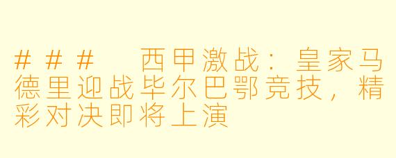 ### 西甲激战：皇家马德里迎战毕尔巴鄂竞技，精彩对决即将上演