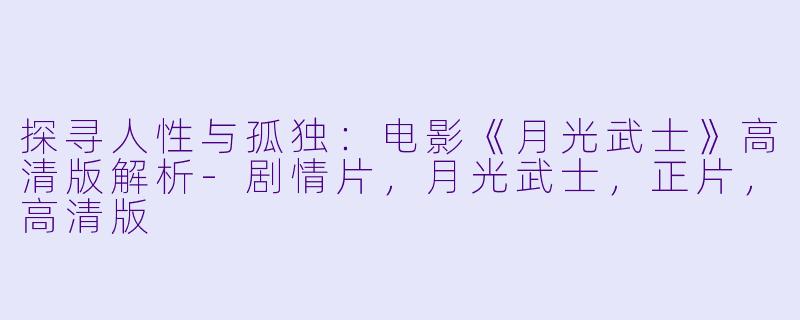 探寻人性与孤独：电影《月光武士》高清版解析-剧情片，月光武士，正片，高清版