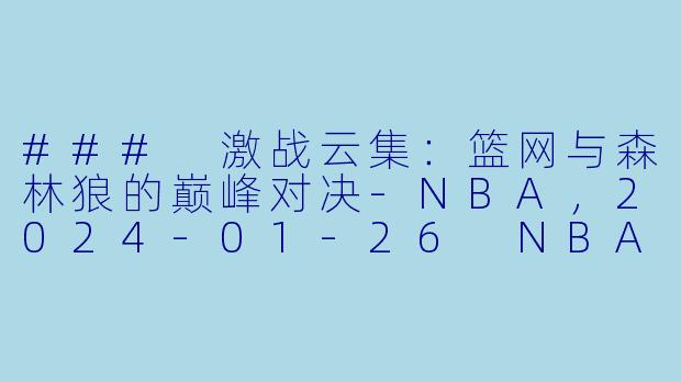 ### 激战云集：篮网与森林狼的巅峰对决-NBA，2024-01-26 NBA常规赛 篮网 VS 森林狼，正赛，高清版