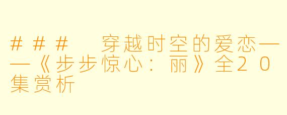### 穿越时空的爱恋——《步步惊心：丽》全20集赏析