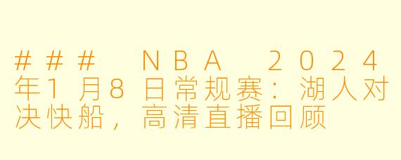 ### NBA 2024年1月8日常规赛:湖人对决快船,高清直播回顾