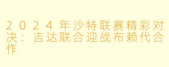 2024年沙特联赛精彩对决：吉达联合迎战布赖代合作