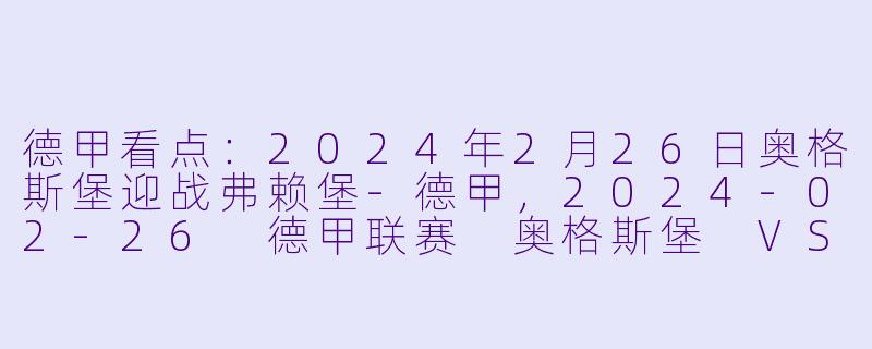 德甲看点：2024年2月26日奥格斯堡迎战弗赖堡-德甲，2024-02-26 德甲联赛 奥格斯堡 VS 弗赖堡，正赛，高清版