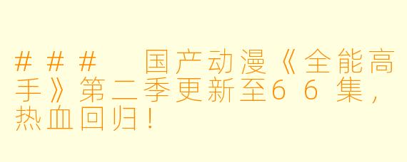 ### 国产动漫《全能高手》第二季更新至66集，热血回归！