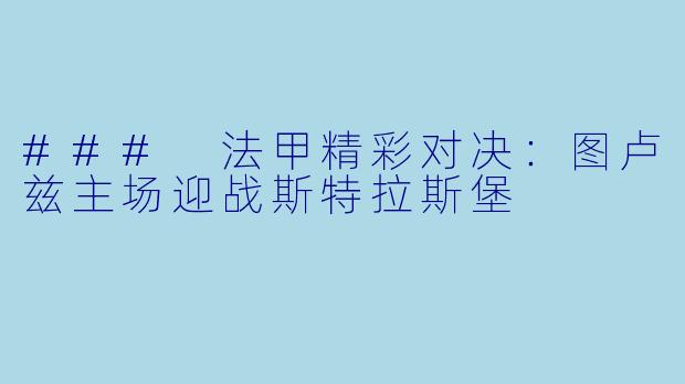 ### 法甲精彩对决：图卢兹主场迎战斯特拉斯堡