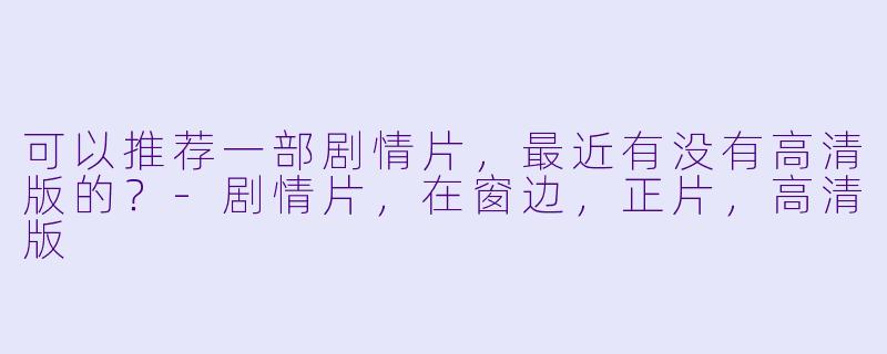 可以推荐一部剧情片，最近有没有高清版的？