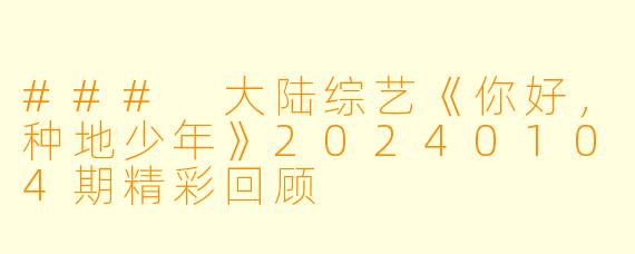 ### 大陆综艺《你好，种地少年》20240104期精彩回顾