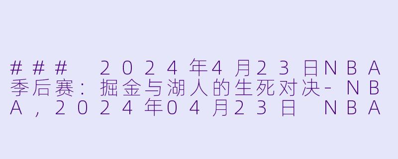 ### 2024年4月23日NBA季后赛：掘金与湖人的生死对决-NBA，2024年04月23日 NBA季后赛 掘金vs湖人，正赛，高清版