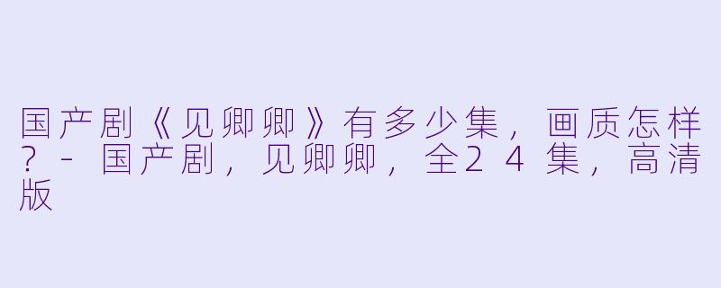 国产剧《见卿卿》有多少集，画质怎样？