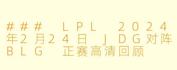 ### LPL 2024年2月24日 JDG对阵BLG 正赛高清回顾