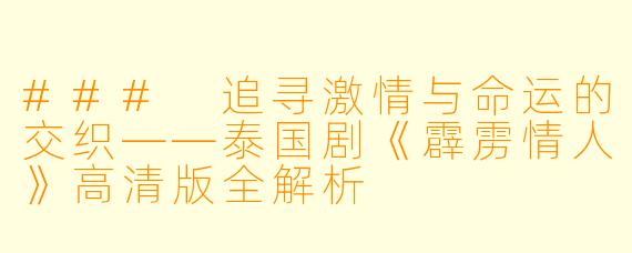 ### 追寻激情与命运的交织——泰国剧《霹雳情人》高清版全解析
