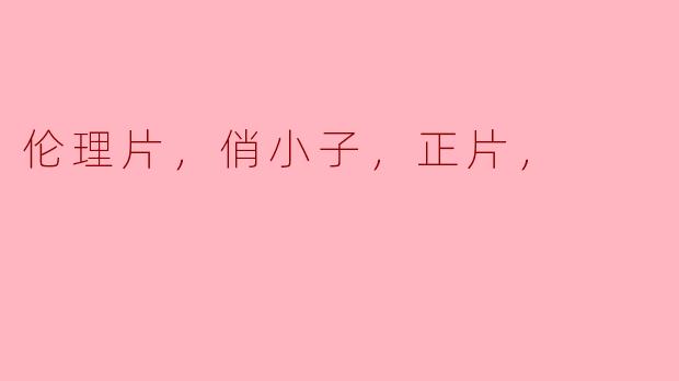 伦理片，俏小子，正片，