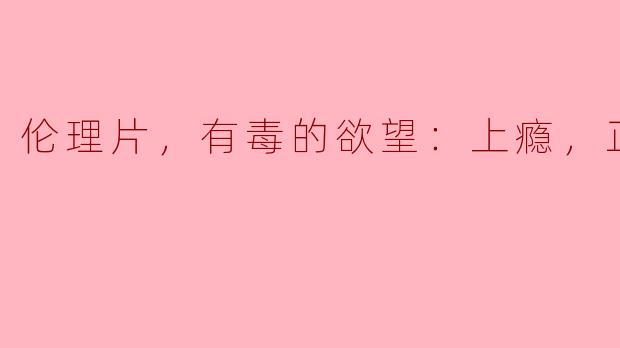 探索有毒欲望：论伦理与上瘾的行为