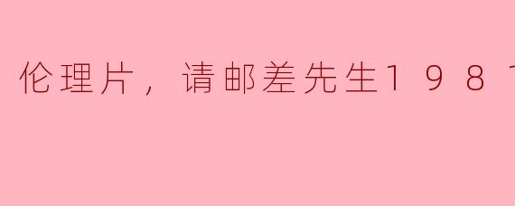 ### 解读经典影片《请邮差先生》的深刻内涵